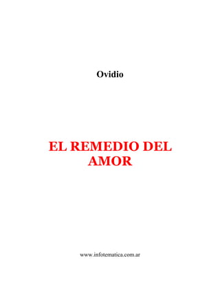 Ovidio




EL REMEDIO DEL
     AMOR




   www.infotematica.com.ar
 