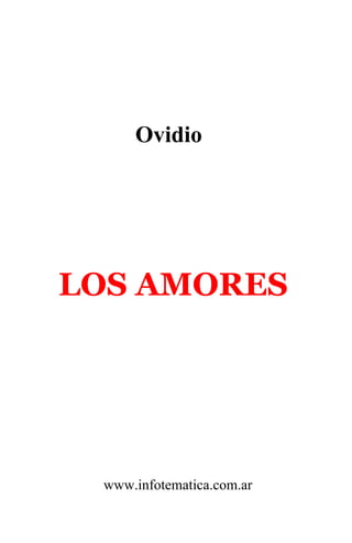 Ovidio




LOS AMORES




 www.infotematica.com.ar
 