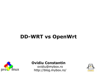 Ovidiu Constantin
ovidiu@mybox.ro
http://blog.mybox.ro/
DD-WRT vs OpenWrt
 