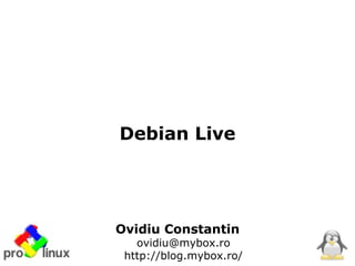 Debian Live




Ovidiu Constantin
   ovidiu@mybox.ro
 http://blog.mybox.ro/
 