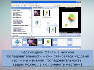 Перемещаем файлы в нужной
последовательности – они становятся кадрами
(если мы изменим последовательность,
кадры можно легко поменять местами)
 