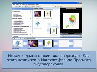 Между кадрами ставим видеопереходы. Для
этого нажимаем в Монтаже фильма Просмотр
видеопереходов.
 