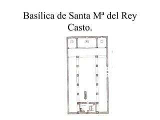 Basílica de Santa Mª del Rey
            Casto.
 
