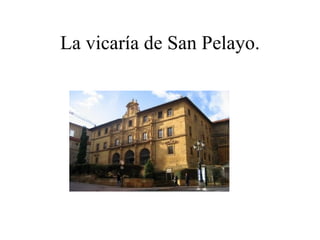 La vicaría de San Pelayo.
 