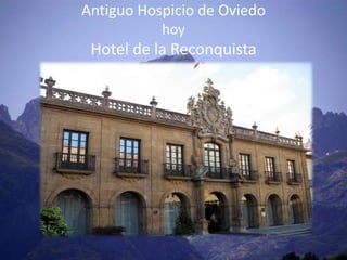 Antiguo Hospicio de Oviedo
           hoy
 Hotel de la Reconquista
 