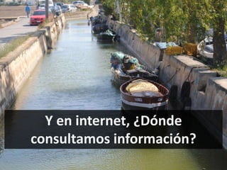 Y en internet, ¿Dónde
consultamos información?
 