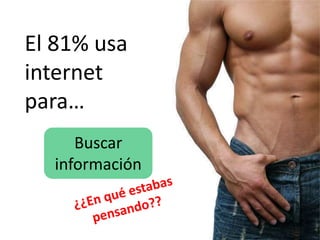 El 81% usa
internet
para…
Buscar
información
 