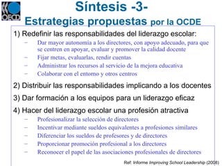 Síntesis -3-   Estrategias propuestas  por la OCDE <ul><li>1) Redefinir las responsabilidades del liderazgo escolar: </li>...