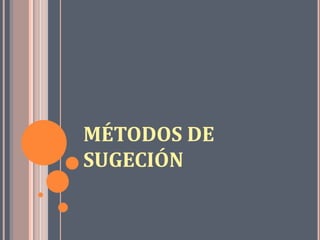 MÉTODOS DE
SUGECIÓN
 