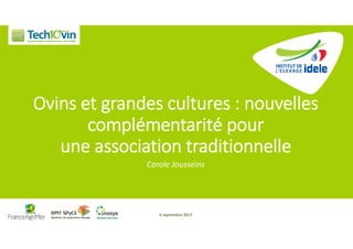 Ovins et grandes cultures : nouvelles 
complémentarité pour 
une association traditionnelle
Carole Jousseins
6 septembre 2017
 