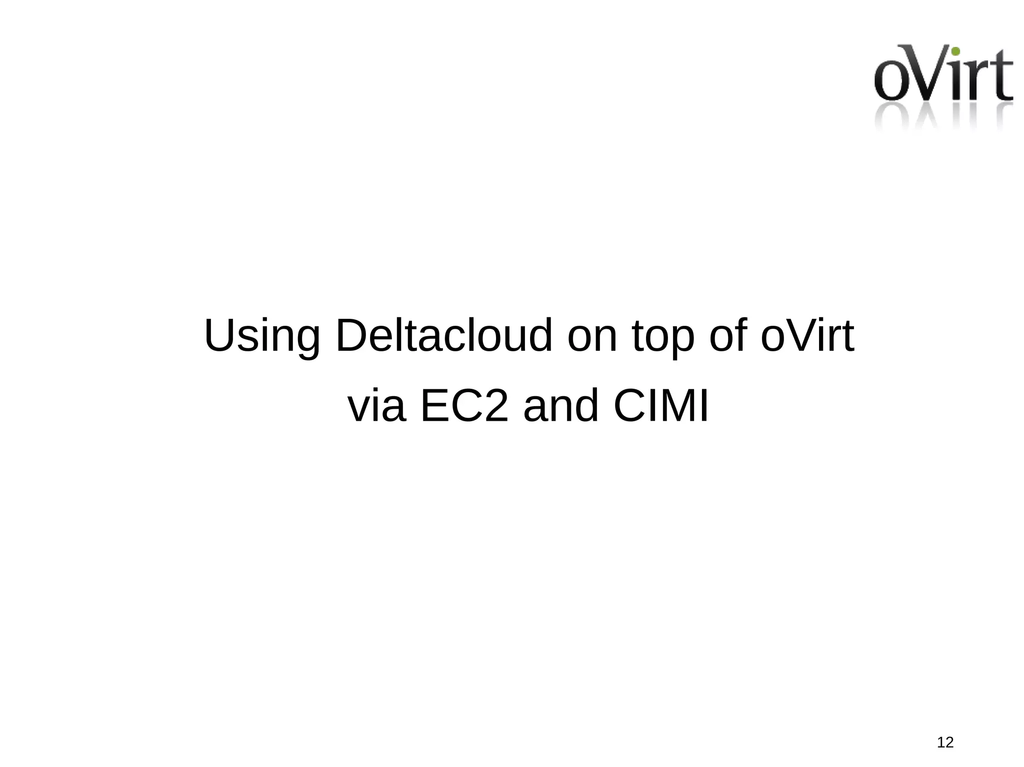 Using Deltacloud on top of oVirt
       via EC2 and CIMI




                                   12
 