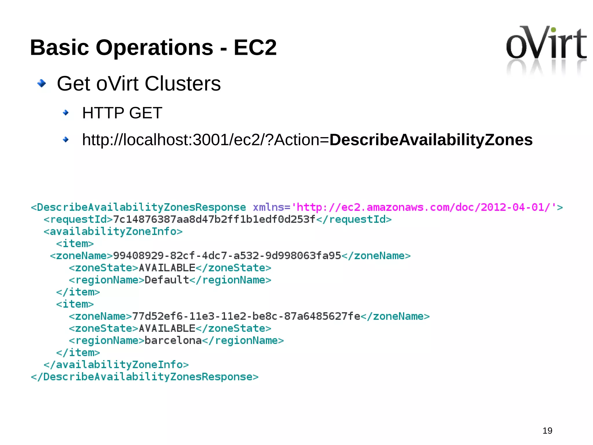 Basic Operations - EC2
  Get oVirt Clusters
    HTTP GET
    http://localhost:3001/ec2/?Action=DescribeAvailabilityZones




                                                                  19
 