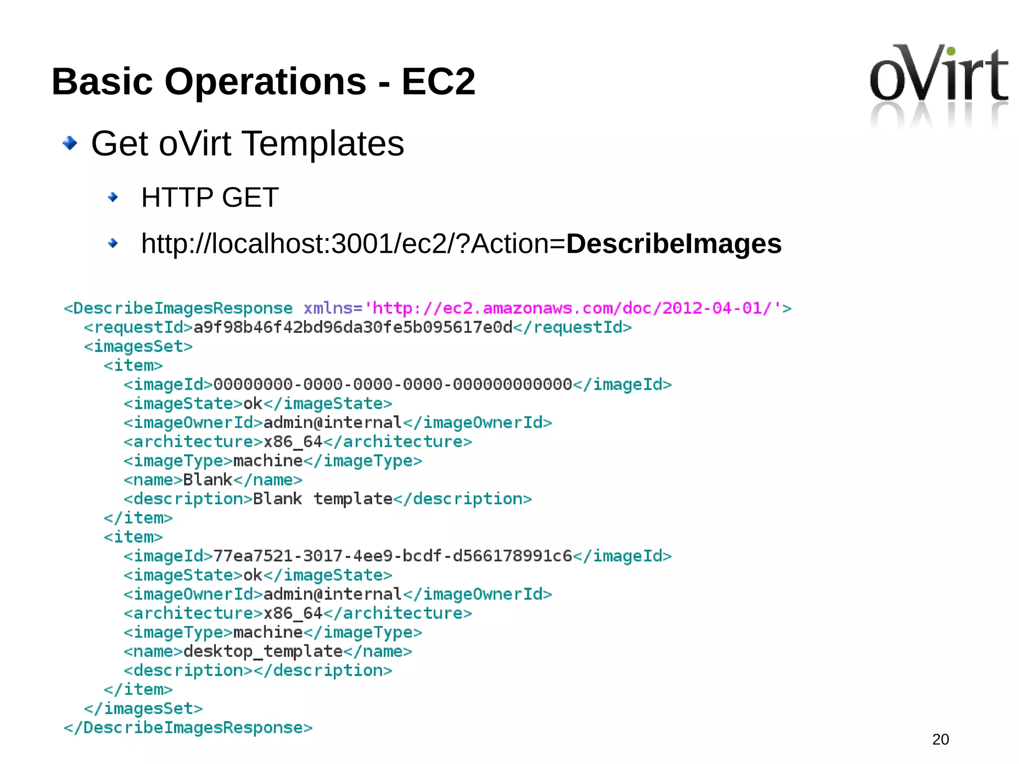 Basic Operations - EC2
  Get oVirt Templates
     HTTP GET
     http://localhost:3001/ec2/?Action=DescribeImages




                                                        20
 