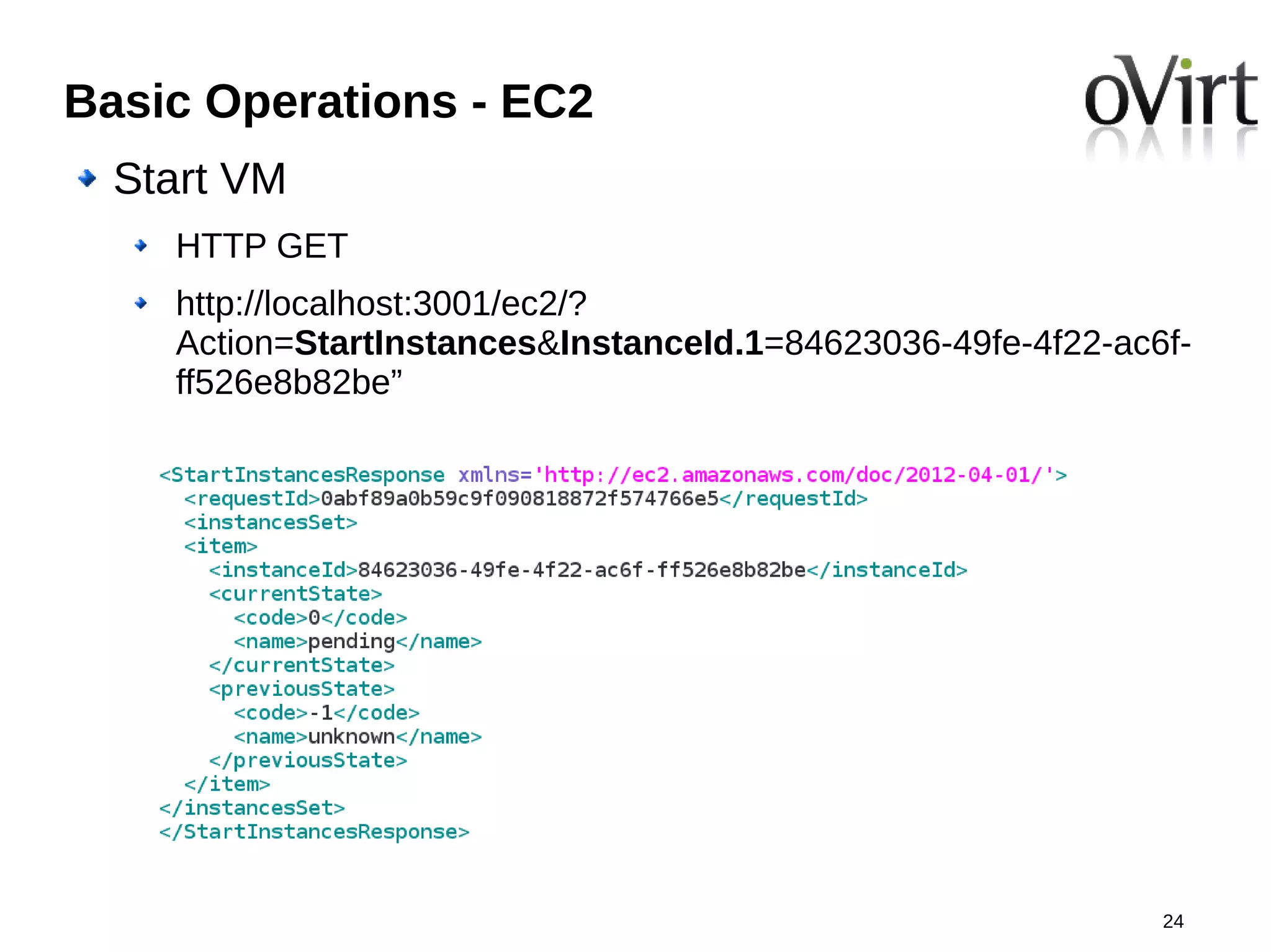 Basic Operations - EC2
  Start VM
    HTTP GET
    http://localhost:3001/ec2/?
    Action=StartInstances&InstanceId.1=84623036-49fe-4f22-ac6f-
    ff526e8b82be”




                                                             24
 