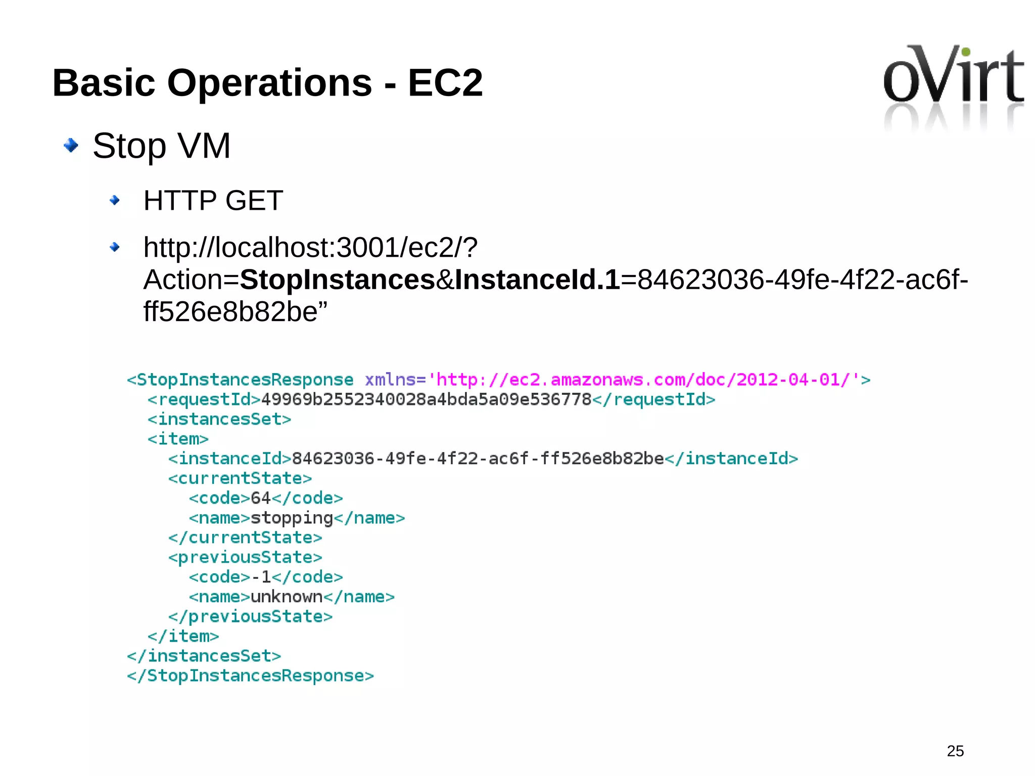 Basic Operations - EC2
  Stop VM
    HTTP GET
    http://localhost:3001/ec2/?
    Action=StopInstances&InstanceId.1=84623036-49fe-4f22-ac6f-
    ff526e8b82be”




                                                            25
 