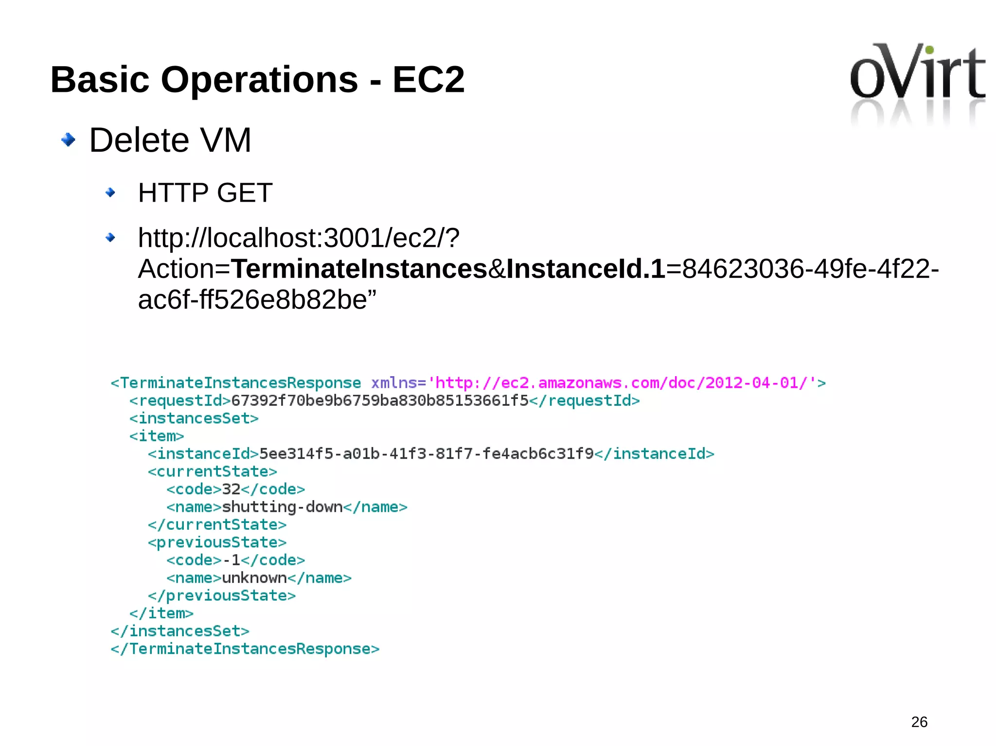 Basic Operations - EC2
  Delete VM
    HTTP GET
    http://localhost:3001/ec2/?
    Action=TerminateInstances&InstanceId.1=84623036-49fe-4f22-
    ac6f-ff526e8b82be”




                                                           26
 