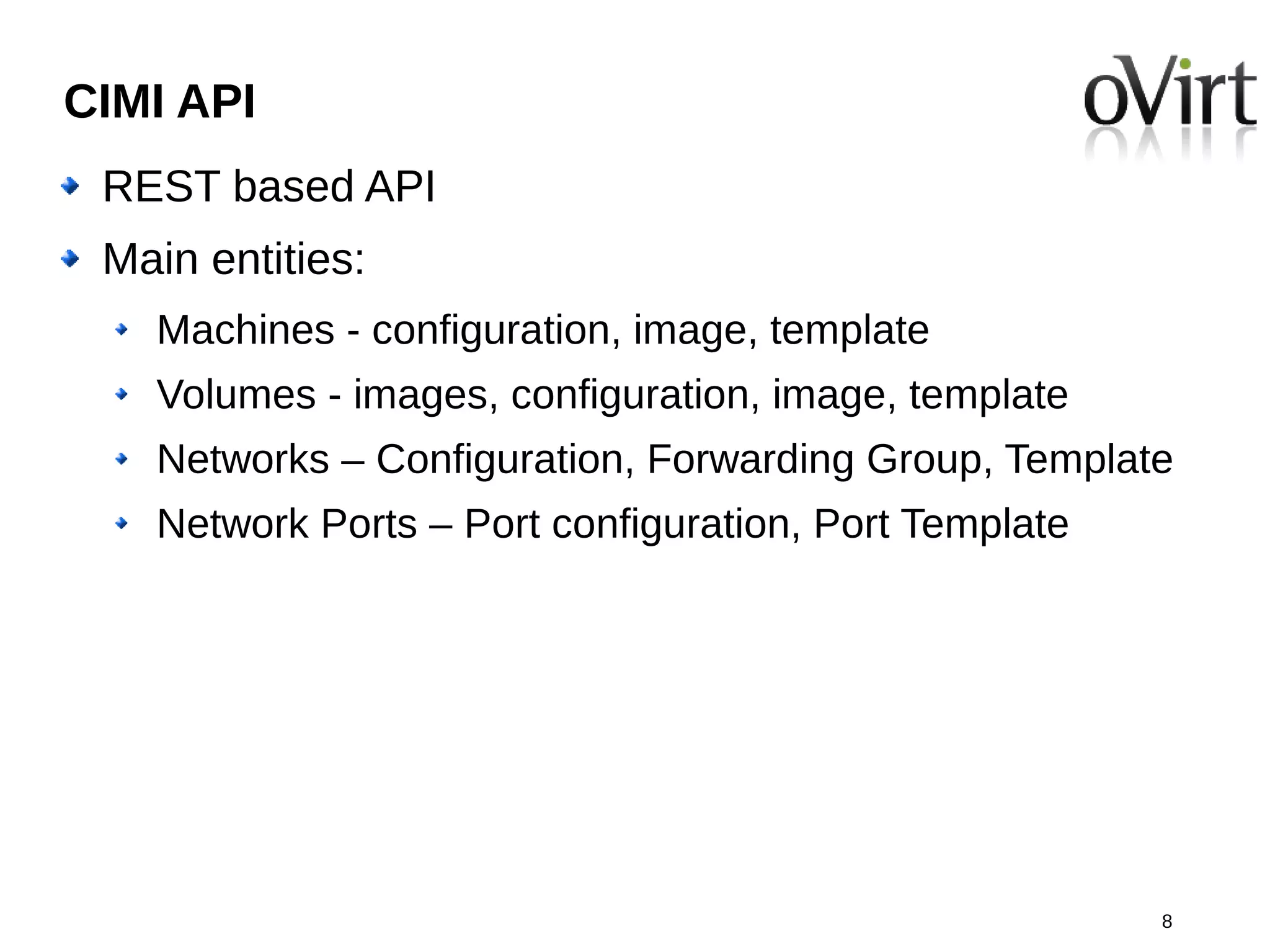 CIMI API
 REST based API
 Main entities:
   Machines - configuration, image, template
   Volumes - images, configuration, image, template
   Networks – Configuration, Forwarding Group, Template
   Network Ports – Port configuration, Port Template




                                                       8
 