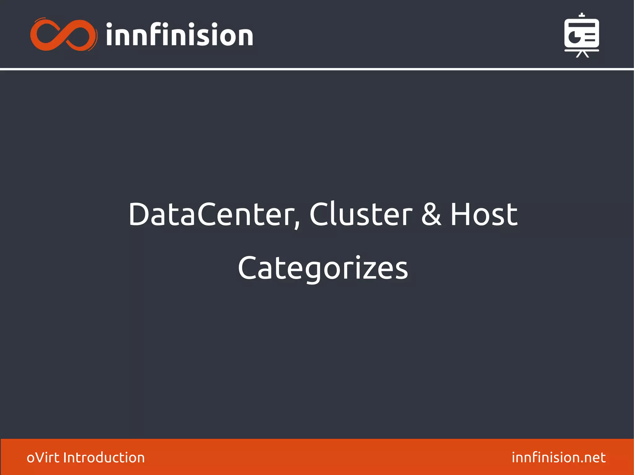 DataCenter, Cluster & Host 
Categorizes 
oVirt Introduction innfinision.net 
 