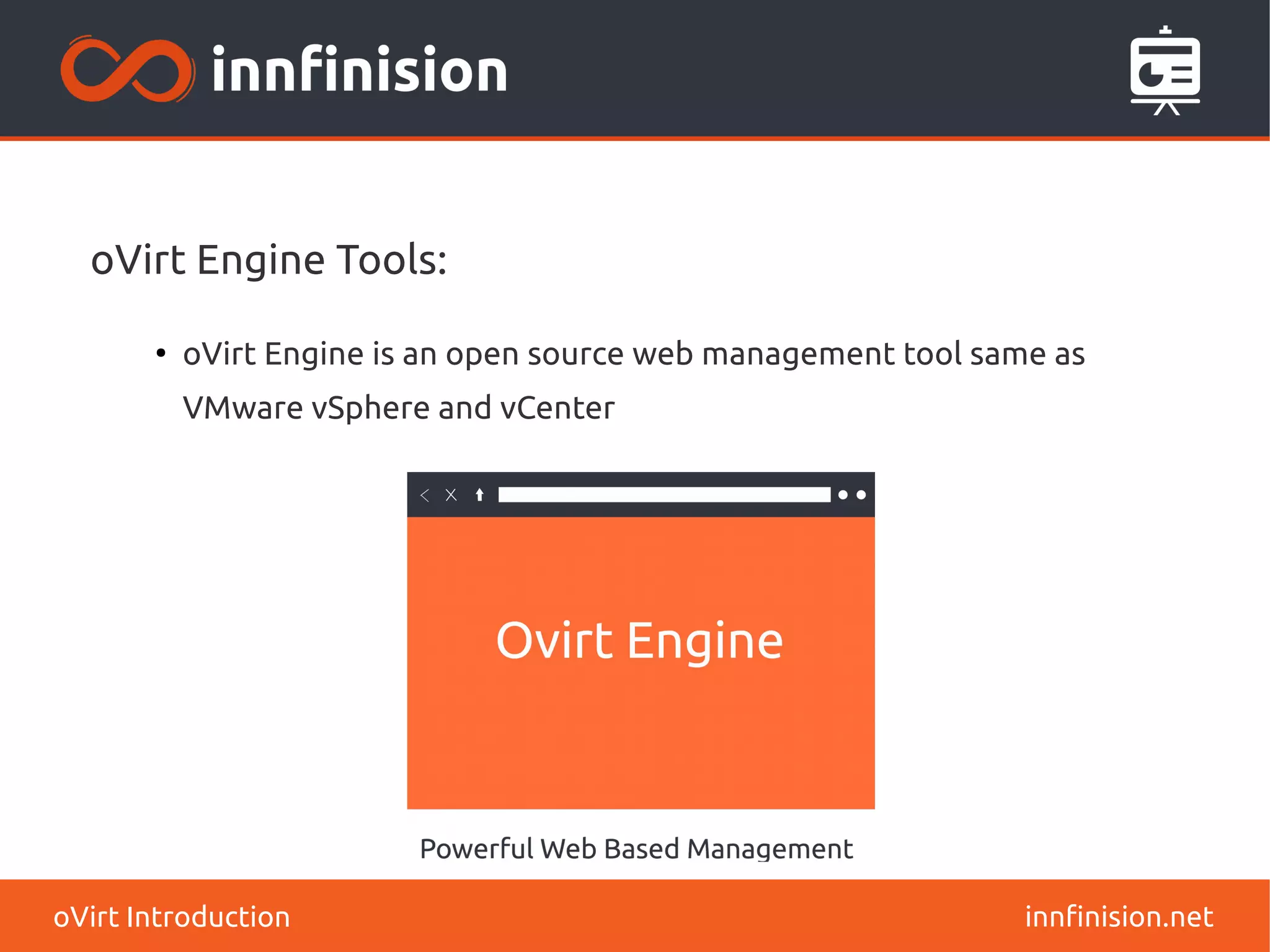 oVirt Engine Tools: 
● oVirt Engine is an open source web management tool same as 
VMware vSphere and vCenter 
oVirt Introduction innfinision.net 
 