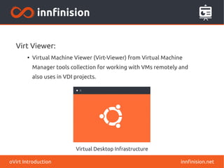 innfinision.netoVirt Introduction
Virt Viewer:
●
Virtual Machine Viewer (Virt-Viewer) from Virtual Machine
Manager tools collection for working with VMs remotely and
also uses in VDI projects.
 