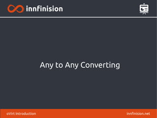 Any to Any Converting
innfinision.netoVirt Introduction
 