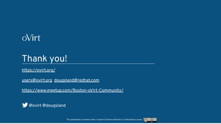Thank you!
https://ovirt.org/
users@ovirt.org dougsland@redhat.com
https://www.meetup.com/Boston-oVirt-Community/
@ovirt @dougsland
This presentation is licensed under a Creative Commons Attribution 4.0 International License
 