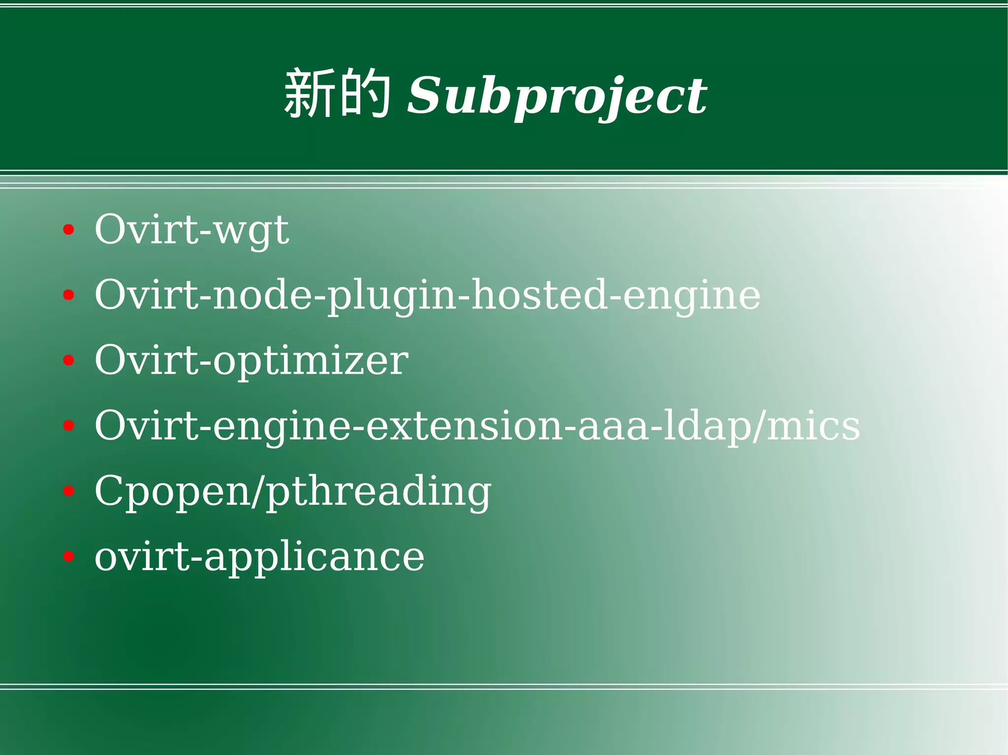 新的 Subproject
● Ovirt-wgt
● Ovirt-node-plugin-hosted-engine
● Ovirt-optimizer
● Ovirt-engine-extension-aaa-ldap/mics
● Cpopen/pthreading
● ovirt-applicance
 