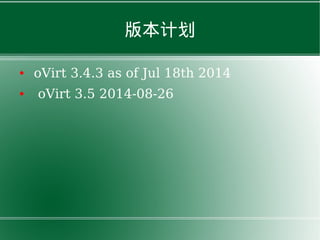 版本计划
● oVirt 3.4.3 as of Jul 18th 2014
● oVirt 3.5 2014-08-26
 