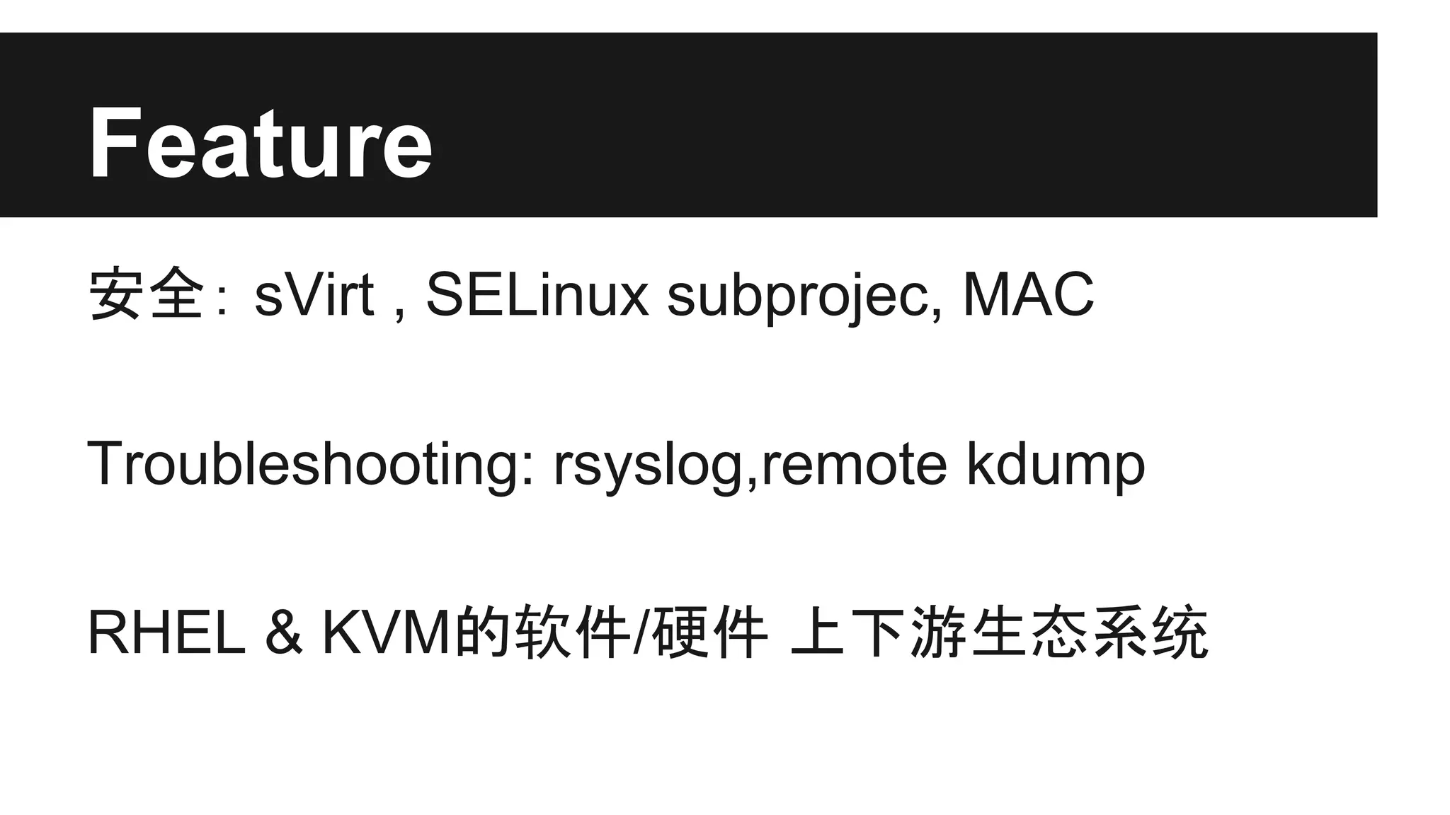 Feature
安全： sVirt , SELinux subprojec, MAC
Troubleshooting: rsyslog,remote kdump
RHEL & KVM的软件/硬件 上下游生态系统

 