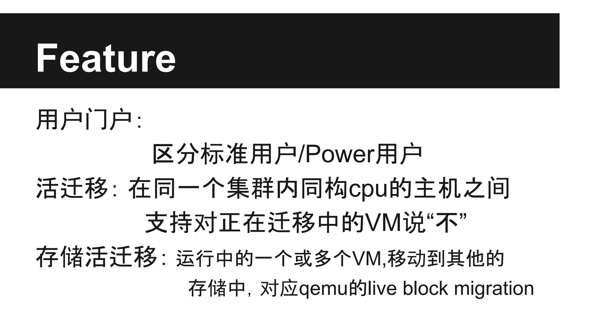 Feature
用户门户：
区分标准用户/Power用户
活迁移： 在同一个集群内同构cpu的主机之间
支持对正在迁移中的VM说“不”
存储活迁移： 运行中的一个或多个VM,移动到其他的
存储中，对应qemu的live block migration

 