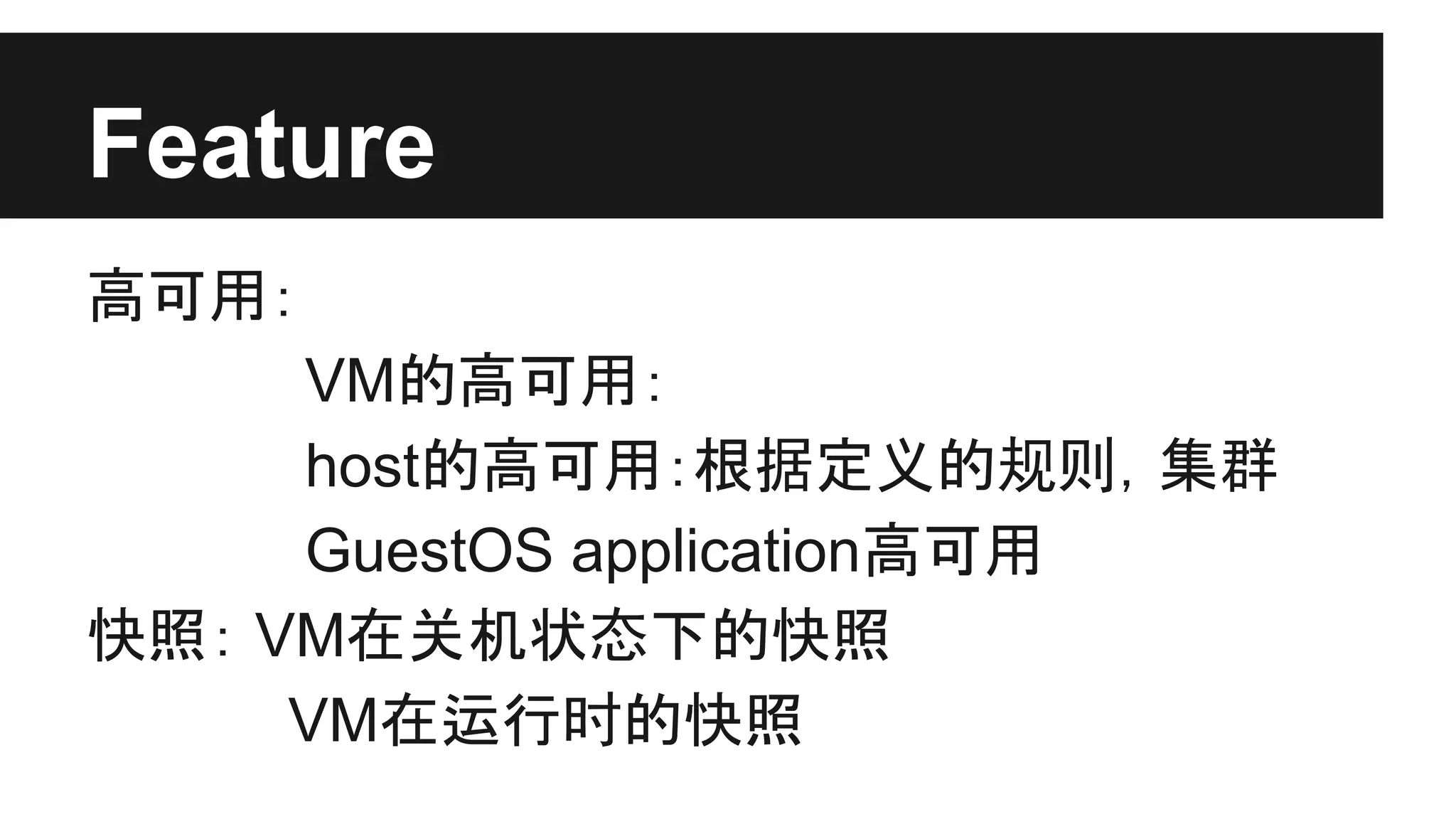 Feature
高可用：
VM的高可用：
host的高可用：根据定义的规则，集群
GuestOS application高可用
快照： VM在关机状态下的快照
VM在运行时的快照

 