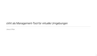 oVirt als Management-Tool für virtuelle Umgebungen

Jesus Villar




                                                     1
 