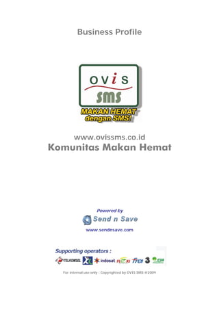 Business Profile




        www.ovissms.co.id
Komunitas Makan Hemat




                     Powered by



              www.sendnsave.com




  For internal use only : Copyrighted by OVIS SMS @2009
 