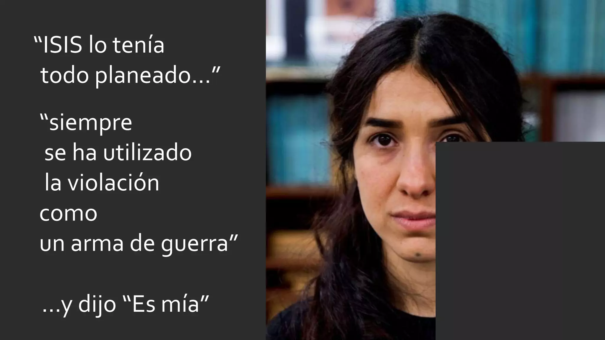 “ISIS lo tenía
todo planeado…”
“siempre
se ha utilizado
la violación
como
un arma de guerra”
…y dijo “Es mía”
 