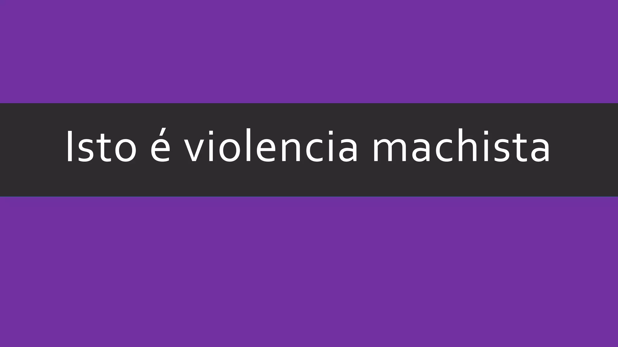 Isto é violencia machista
 