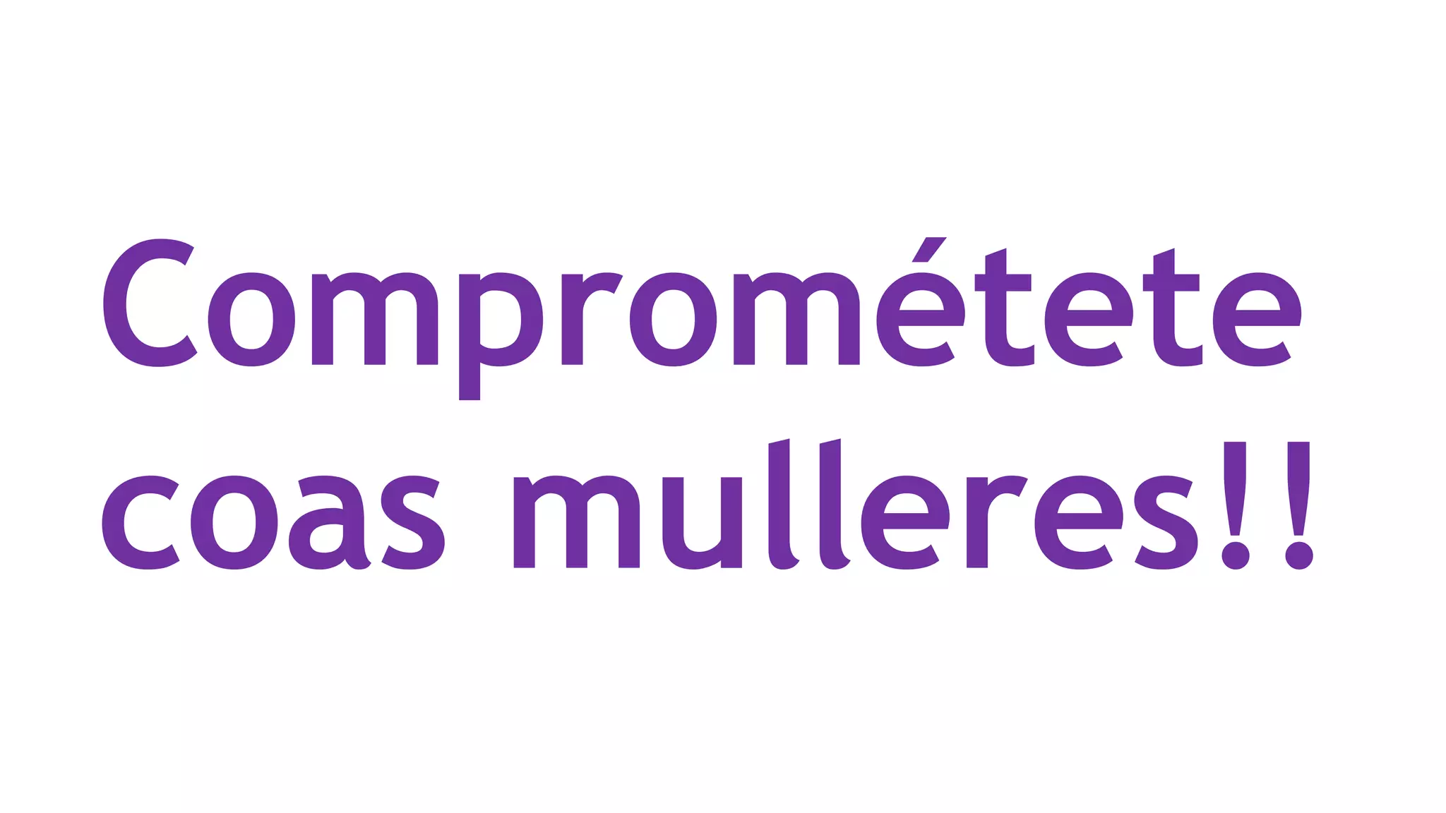 Comprométete
coas mulleres!!
 