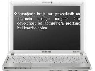Smanjenje broja sati provedenih na internetu postaje moguće čim odvojenost od kompjutera prestane biti izrazito bolna 