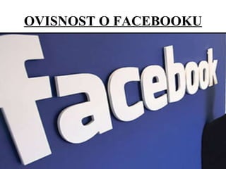 OVISNOST O FACEBOOKU 