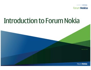 5/20/2010 © 2010 Nokia




Introduction to Forum Nokia


                                   May 20, 2010
 
