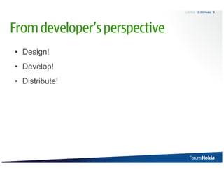 5/20/2010 © 2010 Nokia   3




From developer’s perspective
• Design!
• Develop!
• Distribute!
 