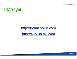 5/20/2010 © 2010 Nokia   43




Thank you!


        http://forum.nokia.com
         http://publish.ovi.com
 