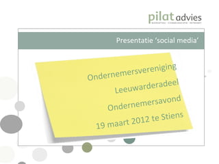 Presentatie ‘social media’


                reniging
Onder nemersve
                  eradeel
        Leeuward
                ersavond
      O ndernem
                  te Stiens
  1 9 ma art 2012
 