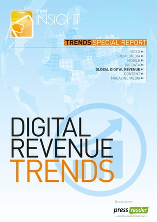 TRENDS SPECIAL REPORT
VIDEO
SOCIAL MEDIA
MOBILE
BIG DATA
GLOBAL DIGITAL REVENUE
CONTENT
MAGAZINE MEDIA
DIGITAL
REVENUE
TRENDS
Brand partner
 