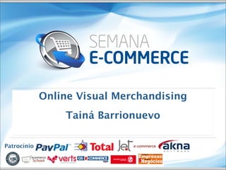 Online Visual Merchandising
                 Tainá Barrionuevo

Patrocínio
 