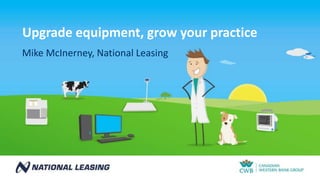 Upgrade equipment, grow your practice
Mike McInerney, National Leasing
 