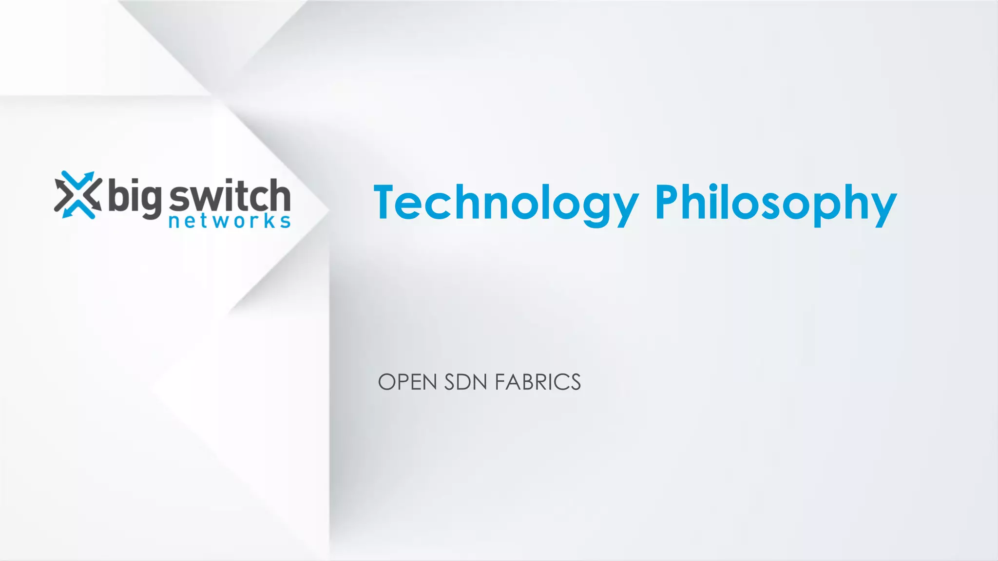 Technology Philosophy
OPEN SDN FABRICS
 
