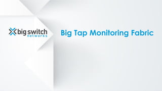 Big Tap Monitoring Fabric
 