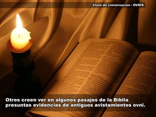 Clase de conversación - OVNISOtros creen ver en algunos pasajes de la Biblia presuntas evidencias de antiguos avistamientos ovni.