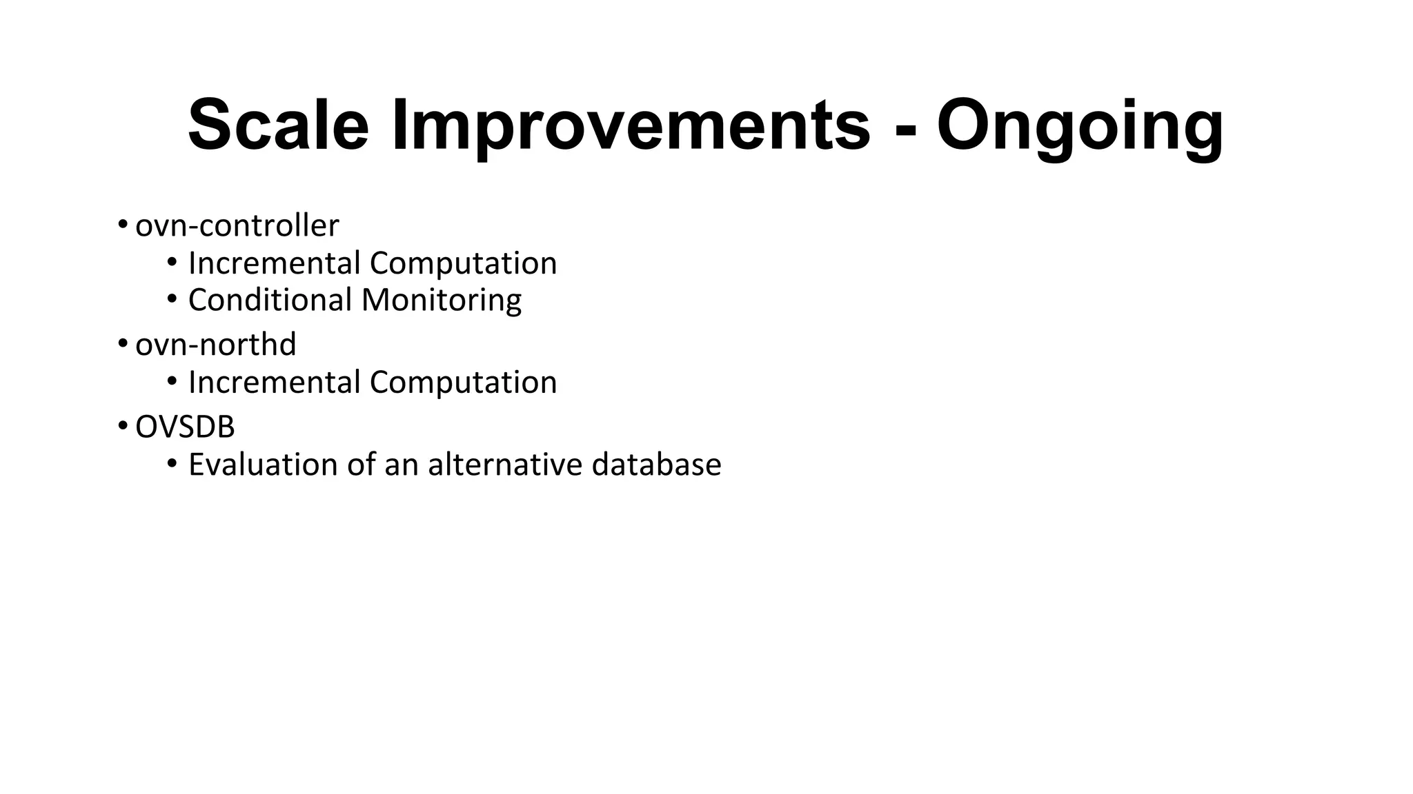 Scale Improvements - Ongoing
•
•
•
•
•
•
•
 