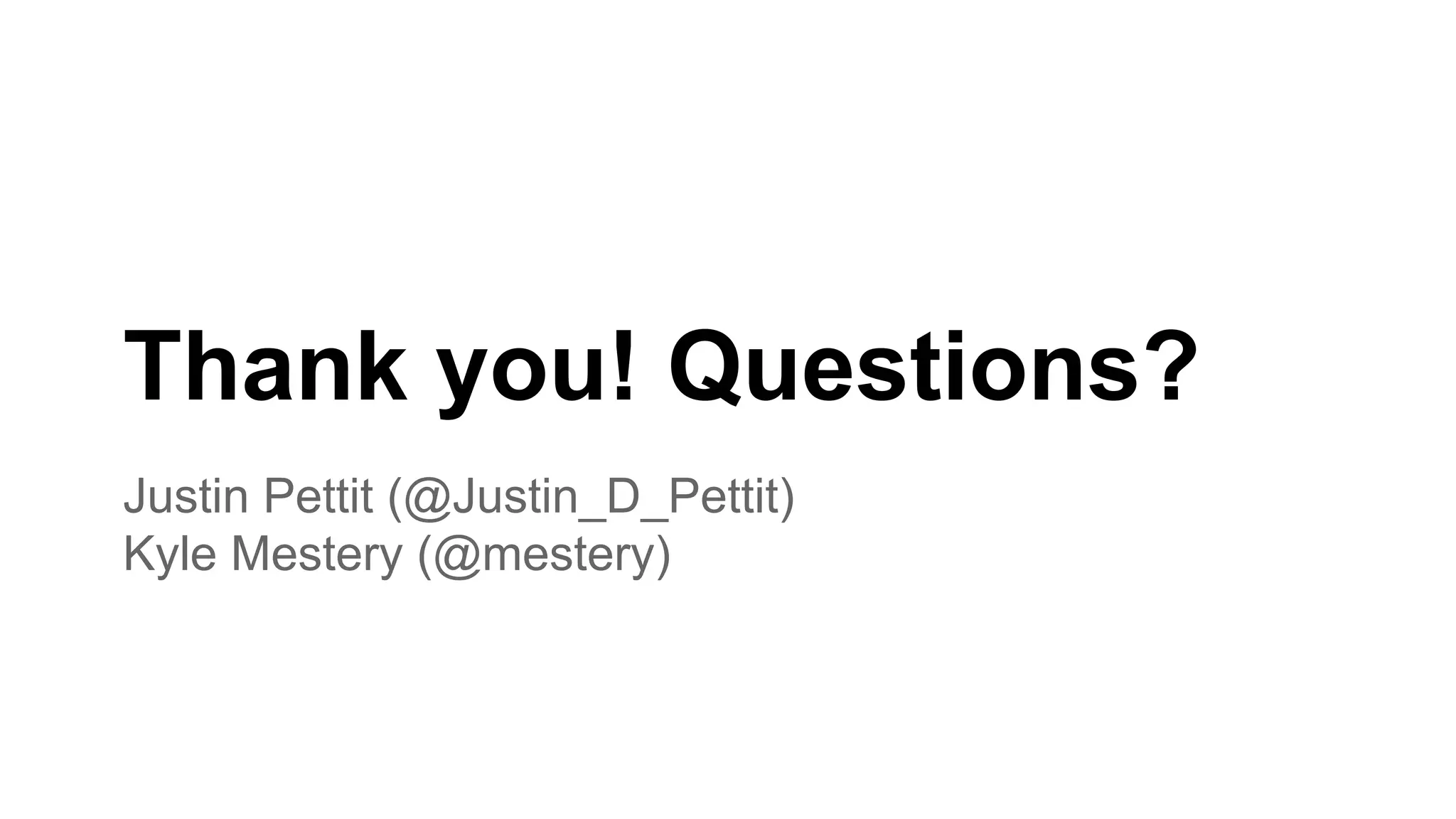 Thank you! Questions?
Justin Pettit (@Justin_D_Pettit)
Kyle Mestery (@mestery)
 